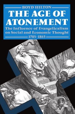 The Age of Atonement : The Influence of Evangelicalism on Social and Economic Thought 1795-1865