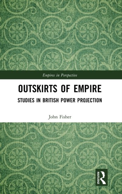 Outskirts of Empire : Studies in British Power Projection
