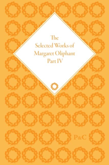The Selected Works of Margaret Oliphant, Part IV : Chronicles of Carlingford