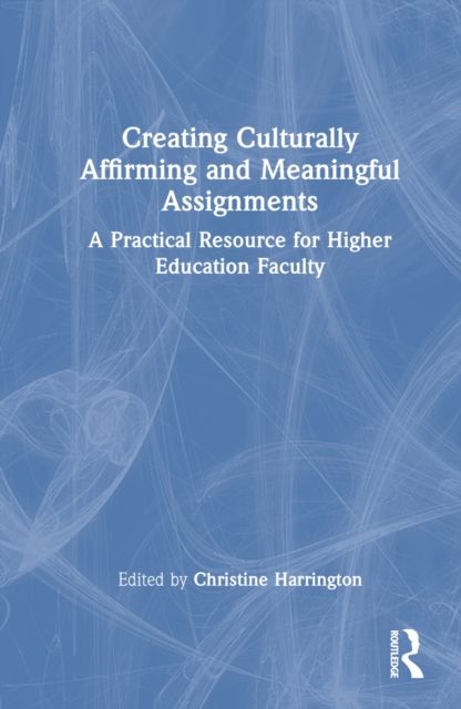 Creating Culturally Affirming and Meaningful Assignments : A Practical Resource for Higher Education Faculty