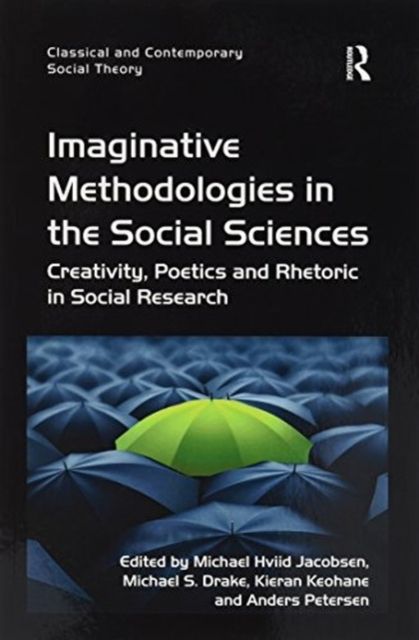 Imaginative Methodologies in the Social Sciences : Creativity, Poetics and Rhetoric in Social Research