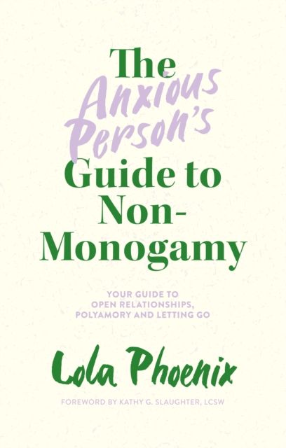 The Anxious Person’s Guide to Non-Monogamy : Your Guide to Open Relationships, Polyamory and Letting Go