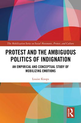 Protest and the Ambiguous Politics of Indignation : An Empirical and Conceptual Study of Mobilizing Emotions