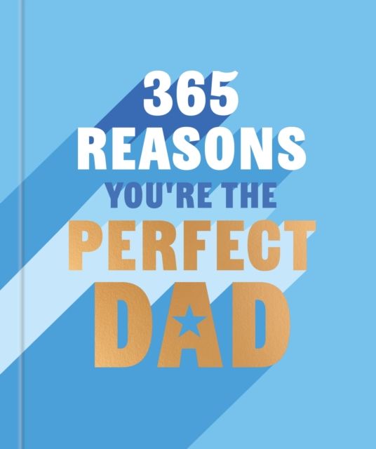 365 Reasons You're the Perfect Dad : A little book of perfect words to let your dad know how much you love them