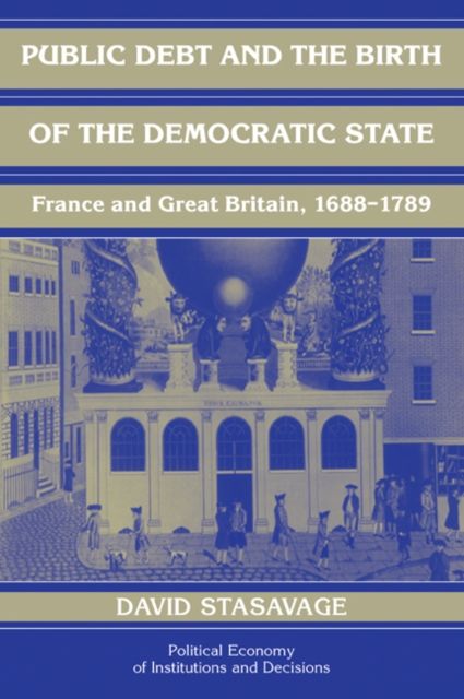 Public Debt and the Birth of the Democratic State : France and Great Britain 1688–1789