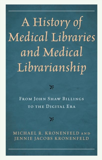 A History of Medical Libraries and Medical Librarianship : From John Shaw Billings to the Digital Era