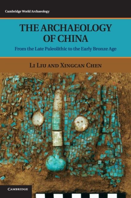 The Archaeology of China : From the Late Paleolithic to the Early Bronze Age