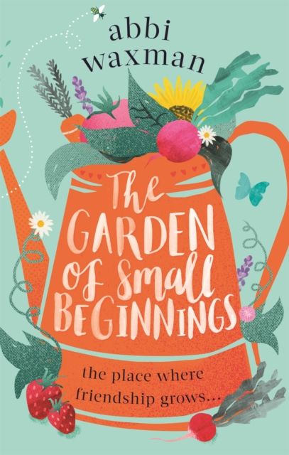 The Garden of Small Beginnings : A gloriously funny and heart-warming springtime read
