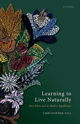 Learning to Live Naturally : Stoic Ethics and its Modern Significance