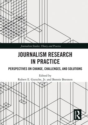 Journalism Research in Practice : Perspectives on Change, Challenges, and Solutions