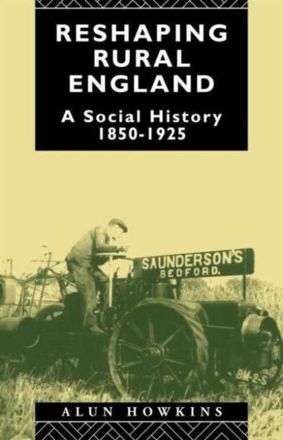 Reshaping Rural England : A Social History 1850-1925
