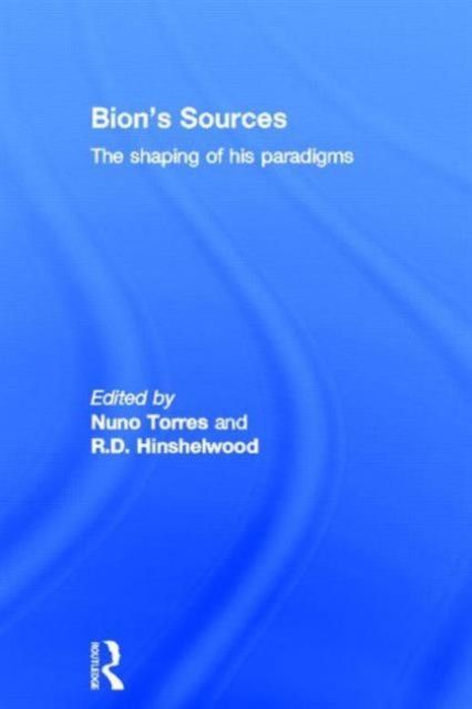 Bion's Sources : The shaping of his paradigms