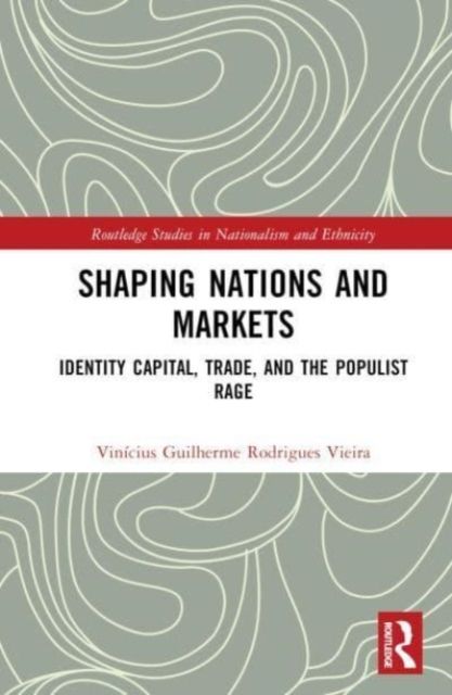 Shaping Nations and Markets : Identity Capital, Trade, and the Populist Rage