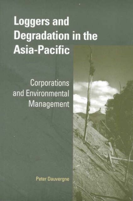 Loggers and Degradation in the Asia-Pacific : Corporations and Environmental Management