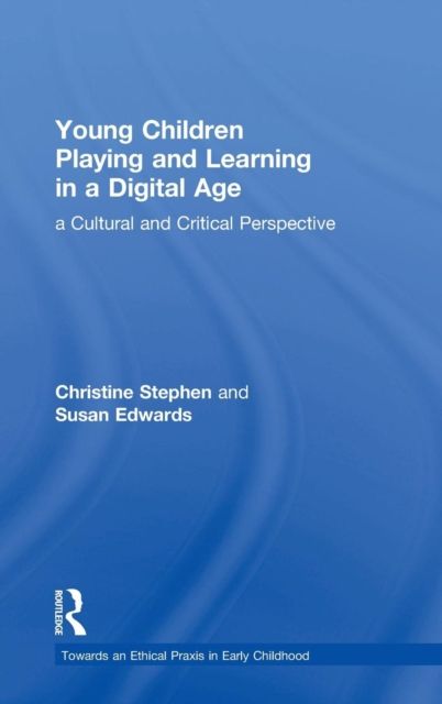 Young Children Playing and Learning in a Digital Age : a Cultural and Critical Perspective
