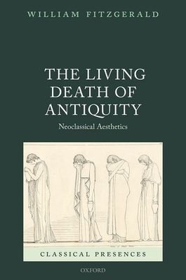 The Living Death of Antiquity : Neoclassical Aesthetics