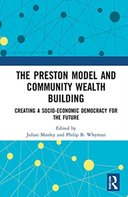 The Preston Model and Community Wealth Building : Creating a Socio-Economic Democracy for the Future