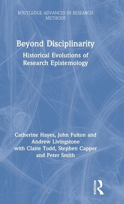 Beyond Disciplinarity : Historical Evolutions of Research Epistemology