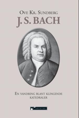 J. S. Bach : en vandring blant klingende katedraler