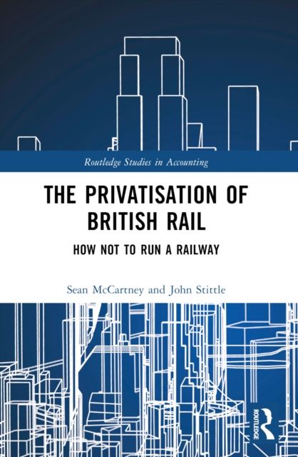 The Privatisation of British Rail : How Not to Run a Railway