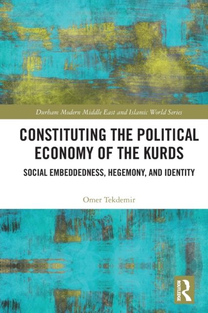 Constituting the Political Economy of the Kurds : Social Embeddedness, Hegemony, and Identity
