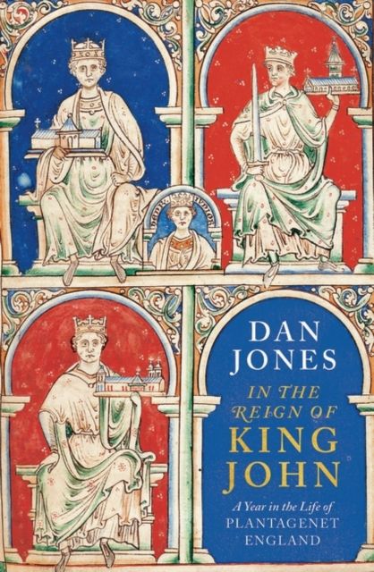 In the Reign of King John : A Year in the Life of Plantagenet England