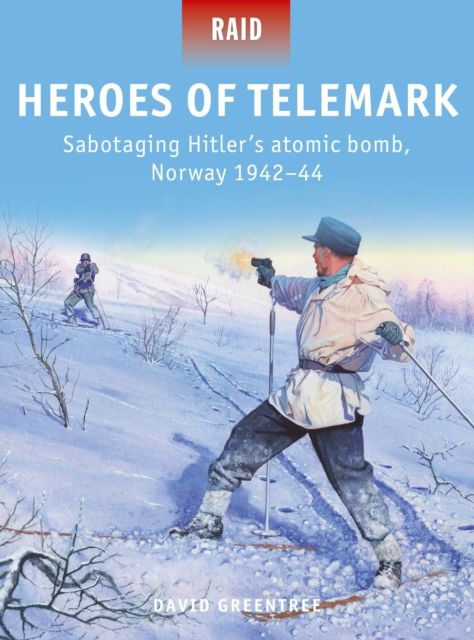 Heroes of Telemark : sabotaging Hitler's atomic bomb, Norway 1942–44