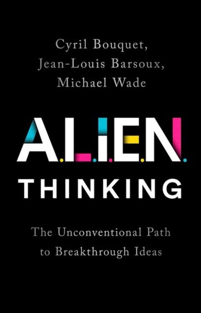 ALIEN Thinking : The Unconventional Path to Breakthrough Ideas