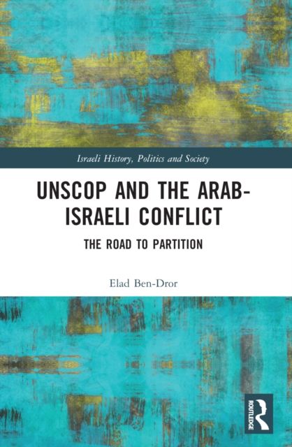 UNSCOP and the Arab-Israeli Conflict : The Road to Partition