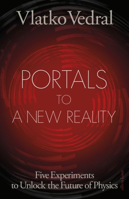 Portals to a New Reality : Five Experiments to Unlock the Future of Physics