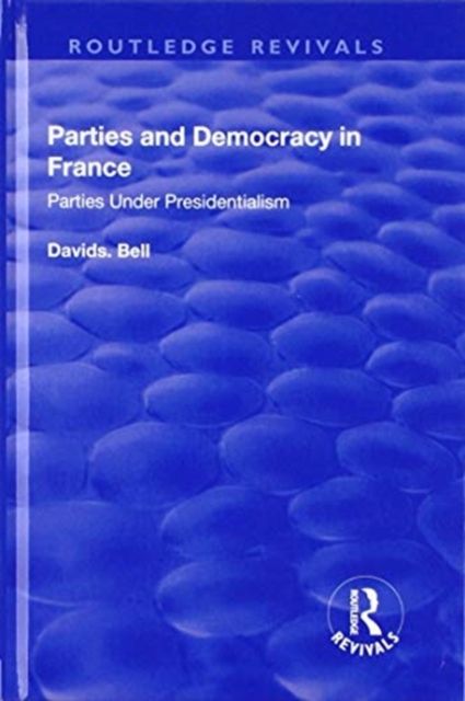 Parties and Democracy in France : Parties Under Presidentialism