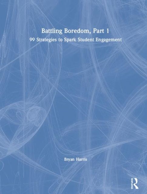 Battling Boredom, Part 1 : 99 Strategies to Spark Student Engagement