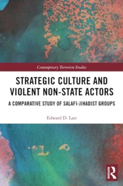 Strategic Culture and Violent Non-State Actors : A Comparative Study of Salafi-Jihadist Groups
