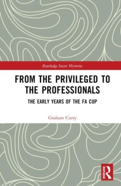 From the Privileged to the Professionals : The Early Years of the FA Cup