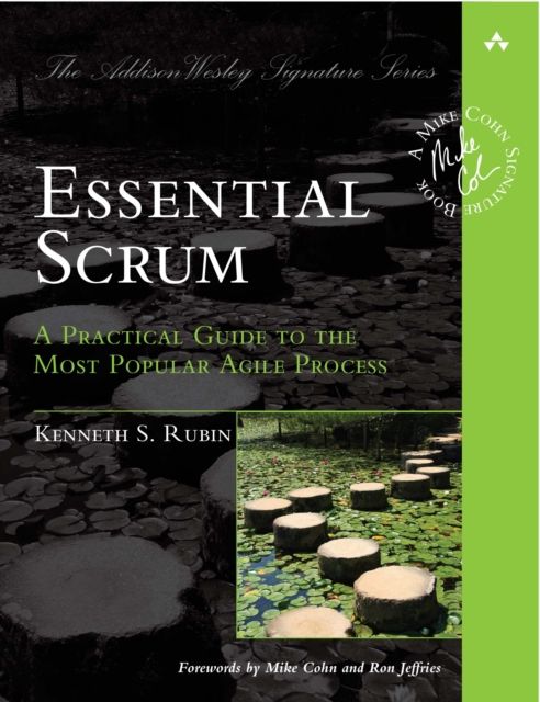 Essential Scrum : A Practical Guide to the Most Popular Agile Process