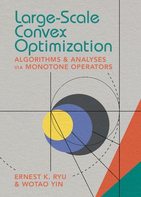 Large-Scale Convex Optimization : Algorithms & Analyses via Monotone Operators