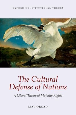The Cultural Defense of Nations : A Liberal Theory of Majority Rights