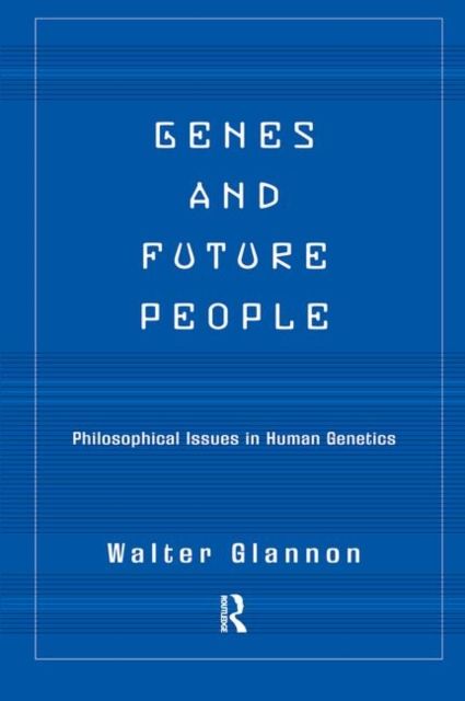 Genes And Future People : Philosophical Issues In Human Genetics