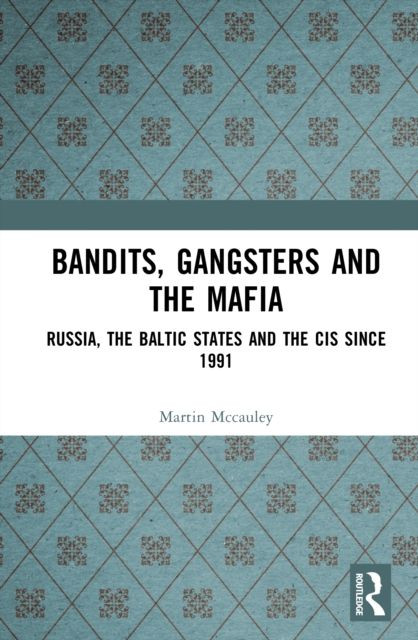 Bandits, Gangsters and the Mafia : Russia, the Baltic States and the CIS since 1991