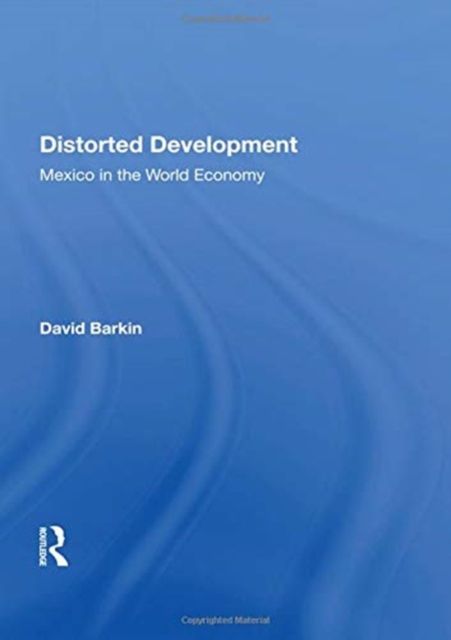 Distorted Development : Mexico In The World Economy