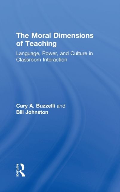 The Moral Dimensions of Teaching : Language, Power, and Culture in Classroom Interaction