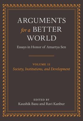 Arguments for a Better World: Essays in Honor of Amartya Sen : Volume II: Society, Institutions, and Development
