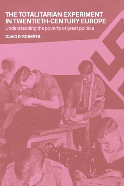 The Totalitarian Experiment in Twentieth Century Europe : Understanding the Poverty of Great Politics