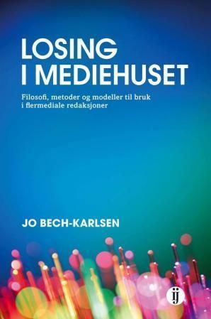 Losing i mediehuset : filosofi, metoder og modeller til bruk i flermediale redaksjoner
