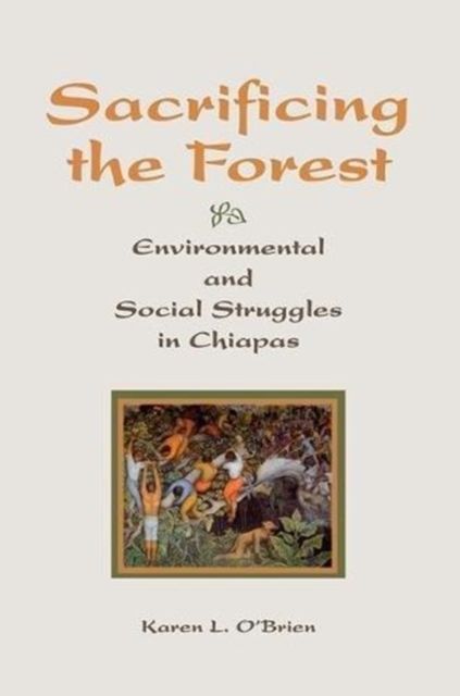 Sacrificing The Forest : Environmental And Social Struggle In Chiapas