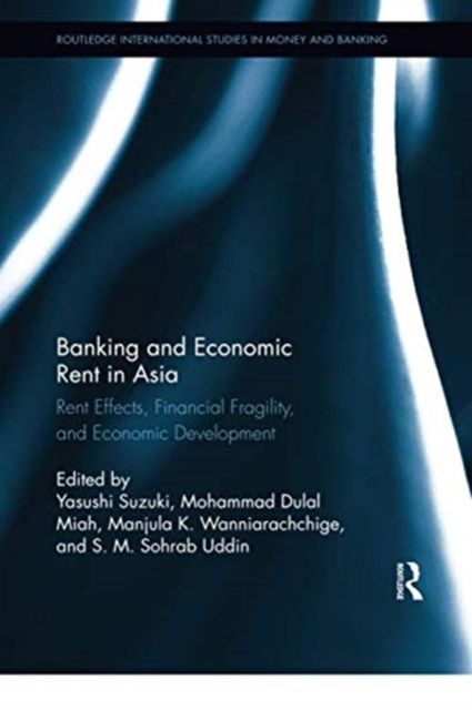 Banking and Economic Rent in Asia : Rent Effects, Financial Fragility, and Economic Development