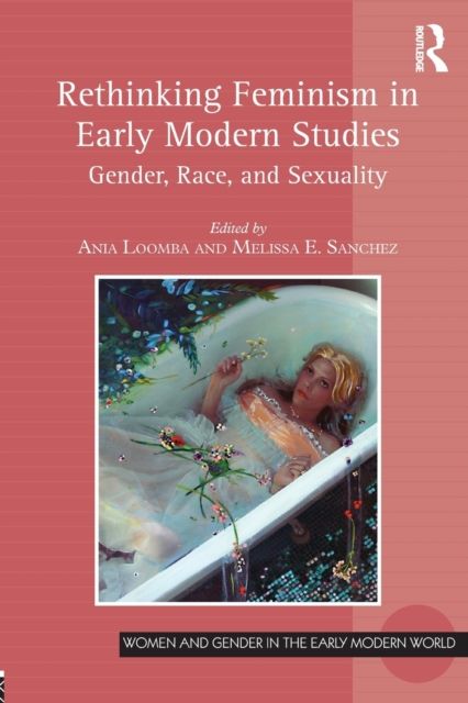 Rethinking Feminism in Early Modern Studies : Gender, Race, and Sexuality