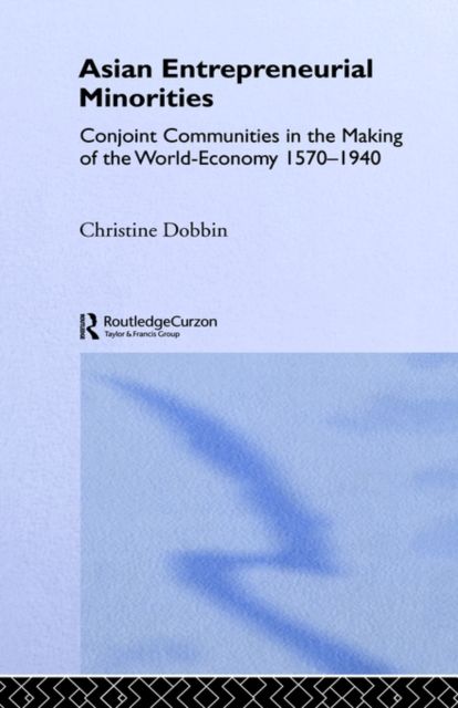 Asian Entreprenuerial Minorities : Conjoint Communities in the Making of the World Economy, 1570-1940