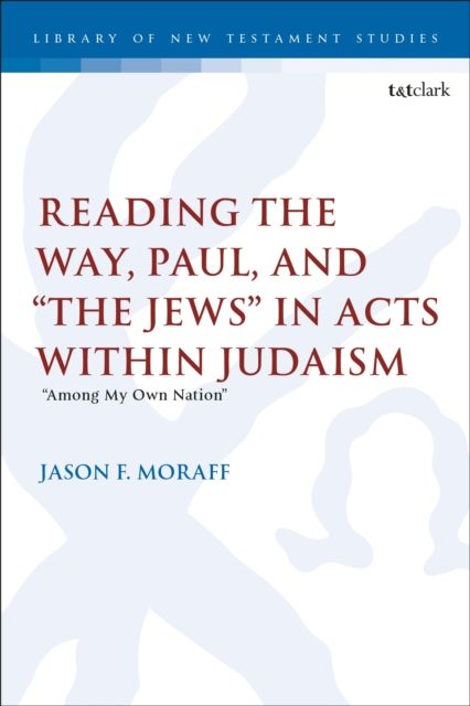 Reading the Way, Paul, and “The Jews” in Acts within Judaism : “Among My Own Nation”