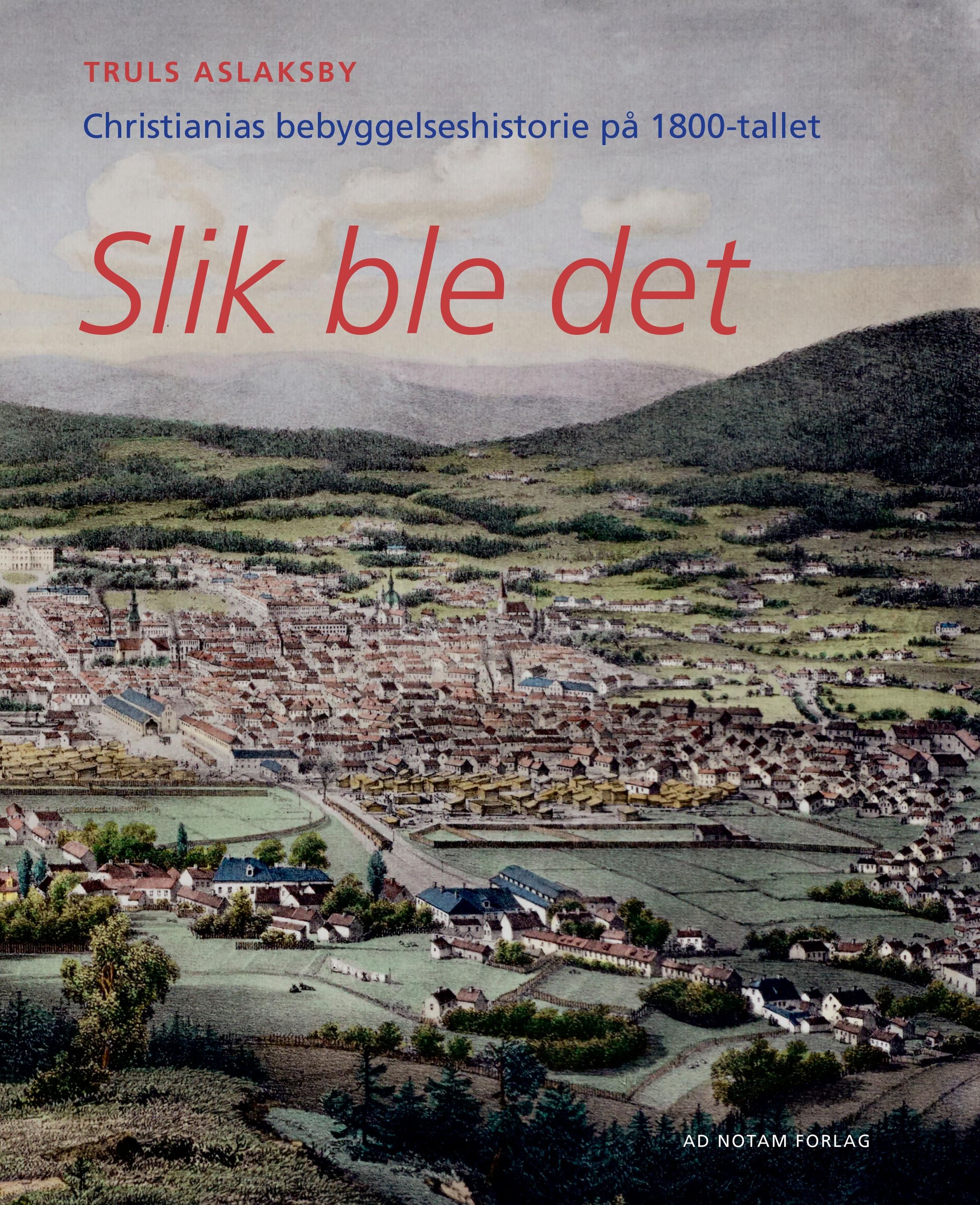 Slik ble det : Christianias bebyggelseshistorie på 1800-tallet